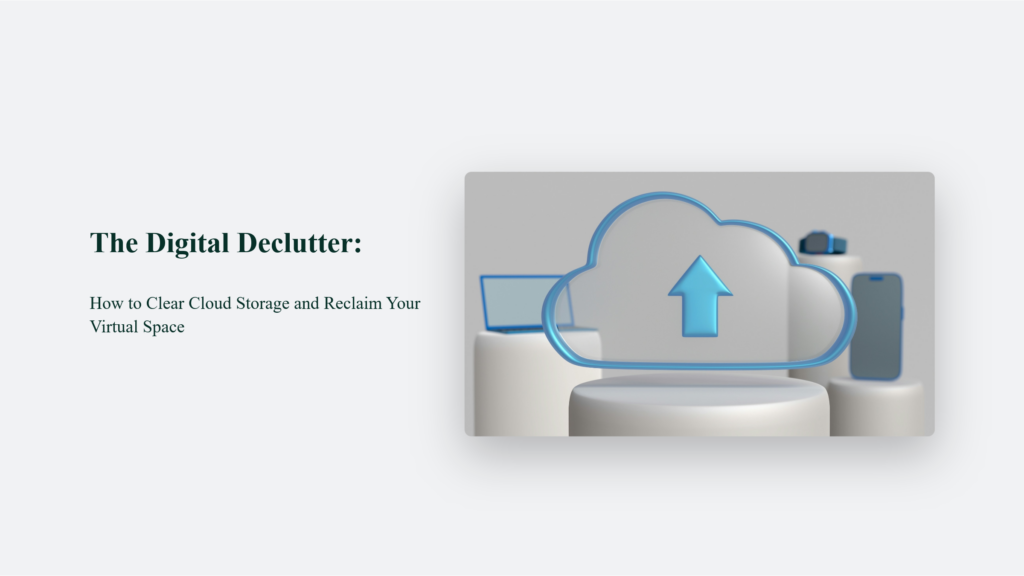 The Digital Declutter: How To Clear Cloud Storage And Reclaim Your Virtual Space How To Clear Cloud Storage