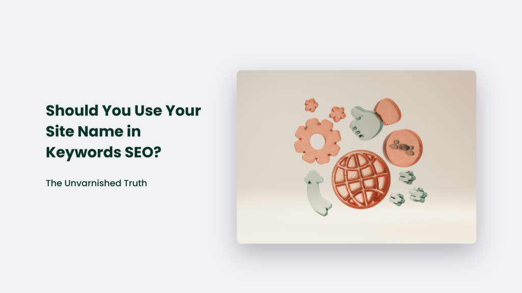 Abstract Shapes In Pastel Colors Accompany The Text, &Quot;Should You Use Your Site Name In Keywords Seo?&Quot; This Piece, Titled &Quot;The Unvarnished Truth,&Quot; Delves Into The Debate On Site Naming Strategy'S Impact On Search Engine Optimization.