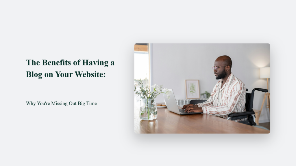 The Benefits Of Having A Blog On Your Website: Why You'Re Missing Out Big Time Having A Blog