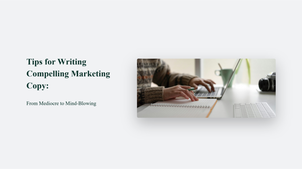 Tips For Writing Compelling Marketing Copy: From Mediocre To Mind-Blowing Compelling Marketing Copy