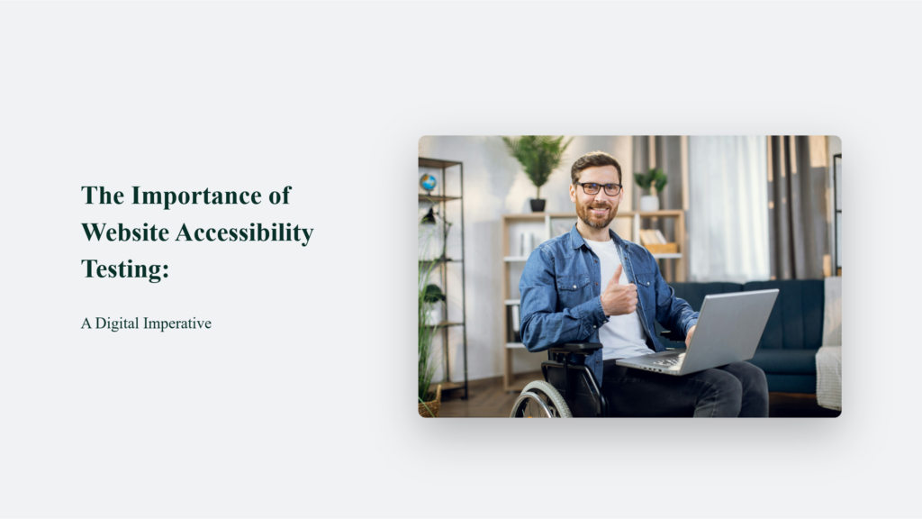 The Importance Of Website Accessibility Testing: A Digital Imperative Website Accessibility