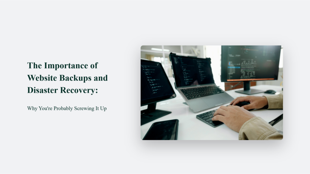 The Importance Of Website Backups And Disaster Recovery: Why You'Re Probably Screwing It Up Website Backups And Disaster Recovery