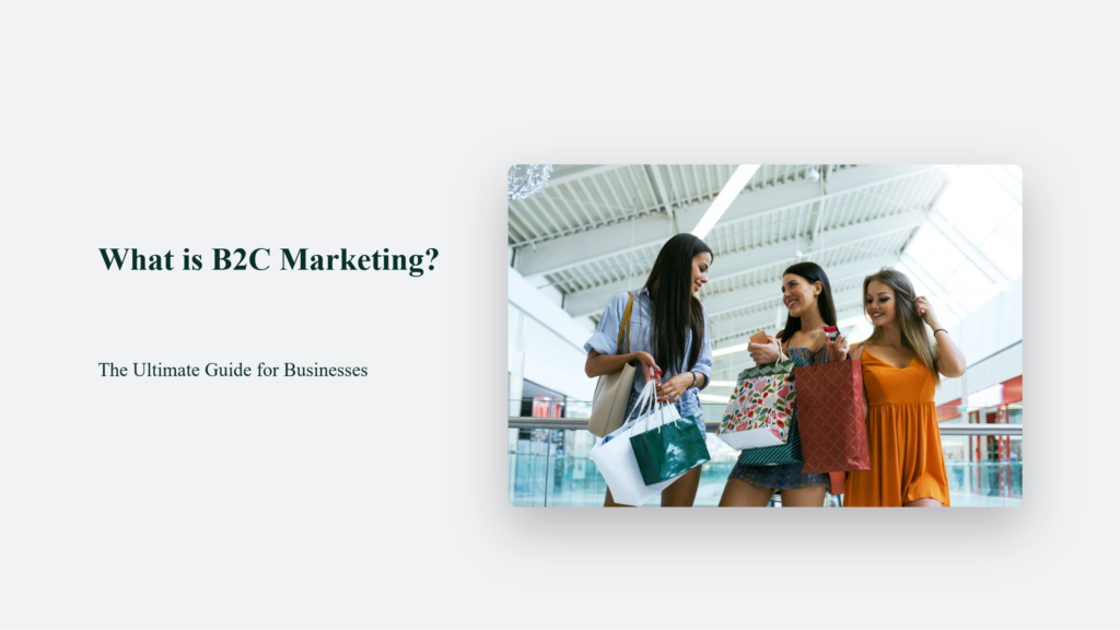 What Is B2C Marketing? The Ultimate Guide For Businesses What Is B2C Marketing