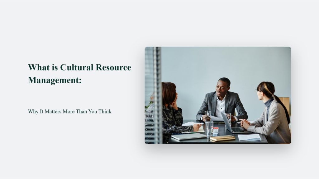 What Is Cultural Resource Management: Why It Matters More Than You Think What Is Cultural Resource Management